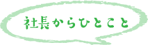 社長からひとこと