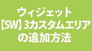 ウィジェット【SW】3カスタムエリアの追加方法